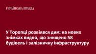 У Торопці розвіявся дим: на нових знімках видно, що знищено 58 будівель і залізничну інфраструктуру