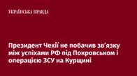 Президент Чехії не побачив зв’язку між успіхами РФ під Покровськом і операцією ЗСУ на Курщині