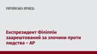 Експрезидент Філіппін заарештований за злочини проти людства – AP