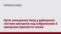 Путін звинуватив Захід у руйнуванні системи контролю над озброєннями й пригрозив відповісти силою