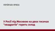 У Росії під Москвою на двох тисячах 