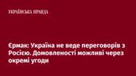 Єрмак: Україна не веде переговорів з Росією. Домовленості можливі через окремі угоди