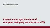 Кремль хоче, щоб Зеленський скасував заборону на контакти з РФ