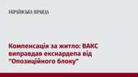 Компенсація за житло: ВАКС виправдав екснардепа від "Опозиційного блоку"