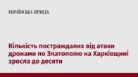 Кількість постраждалих від атаки дронами по Златополю на Харківщині зросла до десяти