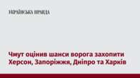 Чмут оцінив шанси ворога захопити Херсон, Запоріжжя, Дніпро та Харків