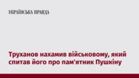 Труханов нахамив військовому, який спитав його про пам'ятник Пушкіну