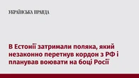В Естонії затримали поляка, який незаконно перетнув кордон з РФ і планував воювати на боці Росії