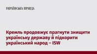 Кремль продовжує прагнути знищити українську державу й підкорити український народ – ISW