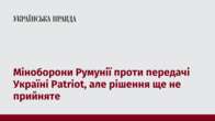 Міноборони Румунії проти передачі Україні Patriot, але рішення ще не прийняте