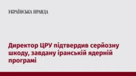Директор ЦРУ підтвердив серйозну шкоду, завдану іранській ядерній програмі