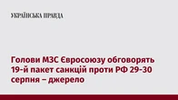 Голови МЗС Євросоюзу обговорять 19-й пакет санкцій проти РФ 29-30 серпня – джерело