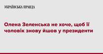 Олена Зеленська не хоче, щоб її чоловік знову йшов у президенти