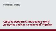 Одіозна румунська Шошоаке у листі до Путіна зазіхає на території України