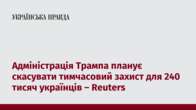 Адміністрація Трампа планує скасувати тимчасовий захист для 240 тисяч українців – Reuters