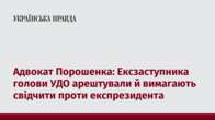 Адвокат Порошенка: Ексзаступника голови УДО арештували й вимагають свідчити проти експрезидента