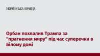 Орбан похвалив Трампа за "прагнення миру" під час суперечки в Білому домі