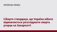 Сійярто стверджує, що Україна нібито відмовляється розслідувати смерть угорця на Закарпатті