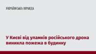 У Києві від уламків російського дрона виникла пожежа в будинку