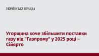 Угорщина хоче збільшити поставки газу від 