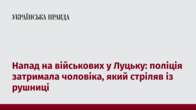 Напад на військових у Луцьку: поліція затримала чоловіка, який стріляв із рушниці