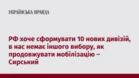РФ хоче сформувати 10 нових дивізій, в нас немає іншого вибору, як продовжувати мобілізацію – Сирський