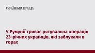У Румунії триває рятувальна операція 23-річних українців, які заблукали в горах