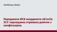 Передавала ФСБ координати об’єктів ЗСУ: черкащанка отримала довічне з конфіскацією