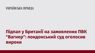 Підпал у Британії на замовлення ПВК "Вагнер": лондонський суд оголосив вироки