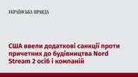 США ввели додаткові санкції проти причетних до будівництва Nord Stream 2 осіб і компаній