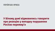 У Білому домі відмовились говорити про реакцію у випадку порушення Росією перемирʼя