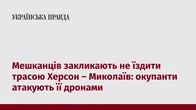 Мешканців закликають не їздити трасою Херсон – Миколаїв: окупанти атакують її дронами