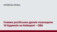 Уламки російських дронів пошкодили 10 будинків на Київщині – ОВА