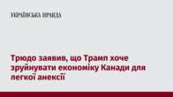 Трюдо заявив, що Трамп хоче зруйнувати економіку Канади для легкої анексії