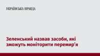 Зеленський назвав засоби, які зможуть моніторити перемир’я