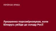 Лукашенко порозмірковував, коли Білорусь увійде до складу Росії