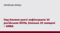 Над Києвом уночі зафіксували 30 російських БПЛА, близько 20 знищені – КМВА