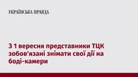 З 1 вересня представники ТЦК зобов'язані знімати свої дії на боді-камери