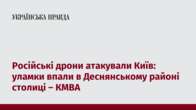 Російські дрони атакували Київ: уламки впали в Деснянському районі столиці – КМВА