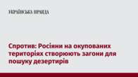 Спротив: Росіяни на окупованих територіях створюють загони для пошуку дезертирів