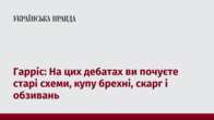 Гарріс: На цих дебатах ви почуєте старі схеми, купу брехні, скарг і обзивань