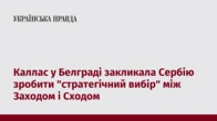Каллас у Белграді закликала Сербію зробити "стратегічний вибір" між Заходом і Сходом