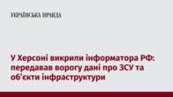 У Херсоні викрили інформатора РФ: передавав ворогу дані про ЗСУ та об’єкти інфраструктури