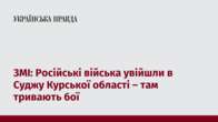 ЗМІ: Російські війська увійшли в Суджу Курської області – там тривають бої