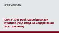 ICAN: У 2023 році ядерні держави втратили $91,4 млрд на модернізацію свого арсеналу 