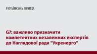 G7: важливо призначити компетентних незалежних експертів до Наглядової ради 