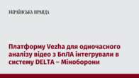 Платформу Vezha для одночасного аналізу відео з БпЛА інтегрували в систему DELTA – Міноборони