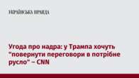 Угода про надра: у Трампа хочуть "повернути переговори в потрібне русло" – CNN