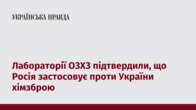 Лабораторії ОЗХЗ підтвердили, що Росія застосовує проти України хімзброю