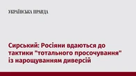 Сирський: Росіяни вдаються до тактики "тотального просочування" із нарощуванням диверсій